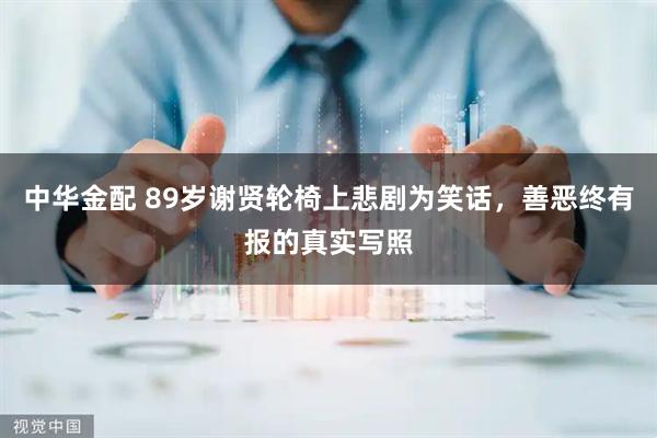 中华金配 89岁谢贤轮椅上悲剧为笑话，善恶终有报的真实写照